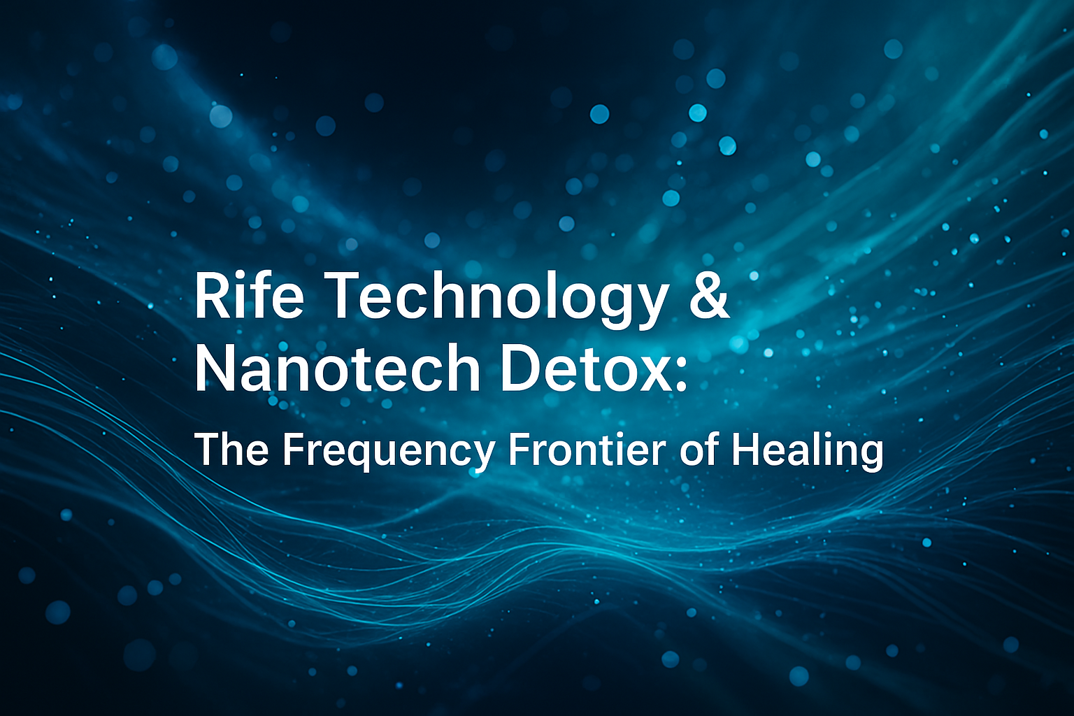 Rife Technology & Nanotech Detox: The Frequency Frontier of Healing